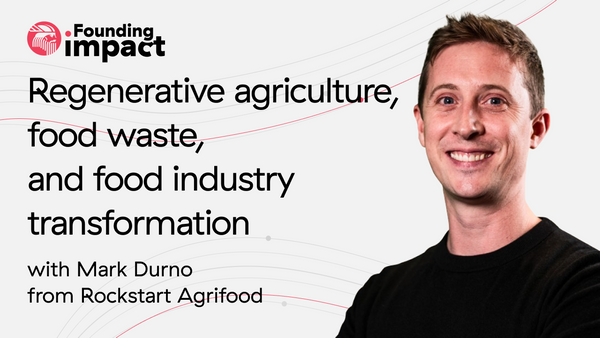 Founding Impact: Regenerative agriculture, food waste, and food industry transformation