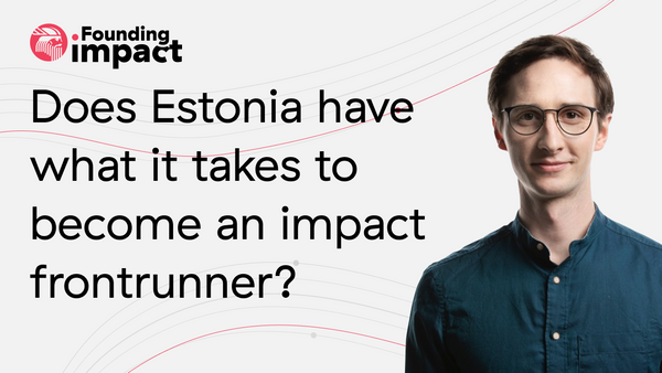 Founding Impact: Does Estonia have what it takes to become an impact frontrunner?