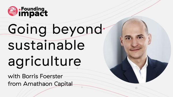 Founding Impact: Going beyond sustainable agriculture with Borris Foerster from Amathaon Capital