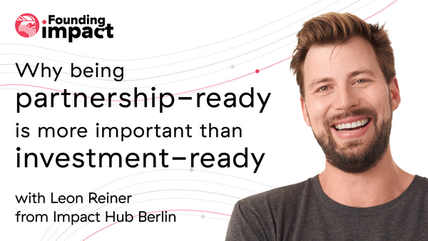 Founding Impact: Why being partnership-ready is more important than investment-ready with Leon Reiner from ImpactHub Berlin