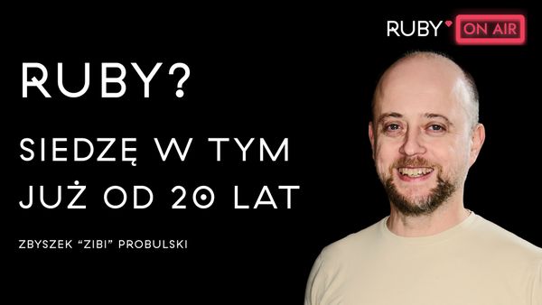 Ruby on Air: Od 20 lat koduje w Ruby - zaczynał jako informatyk. Wywiad ze Zbigniewem Probulskim