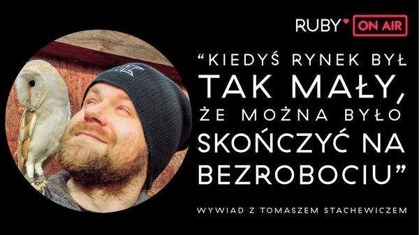 Ruby on Air: Jak budowaliśmy środowisko Ruby w Polsce? Wywiad z Tomaszem Stachewiczem