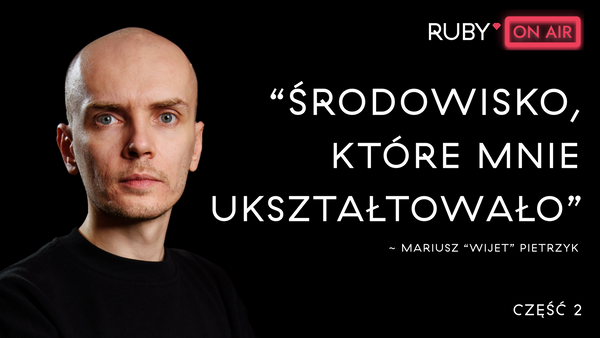 Ruby on Air: Jak robienie trudnych rzeczy pozwoliło mi się rozwijać - wywiad z Mariuszem Pietrzykiem cz.2